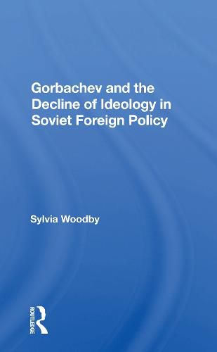 Cover image for Gorbachev and the Decline of Ideology in Soviet Foreign Policy
