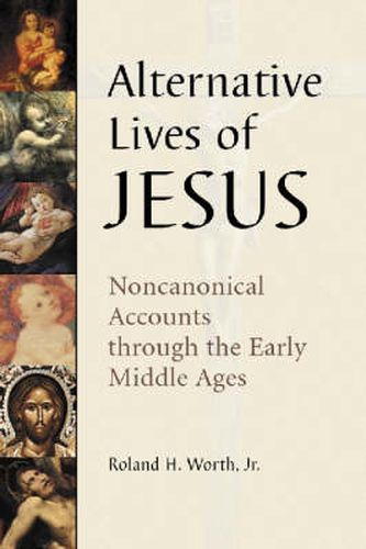 Alternative Lives of Jesus: Noncanonical Accounts Through the Early Middle Ages