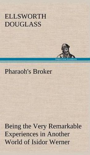 Cover image for Pharaoh's Broker Being the Very Remarkable Experiences in Another World of Isidor Werner