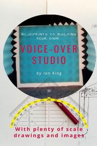 Cover image for Blueprints to Building Your Own Voice-Over Studio: For under $500!