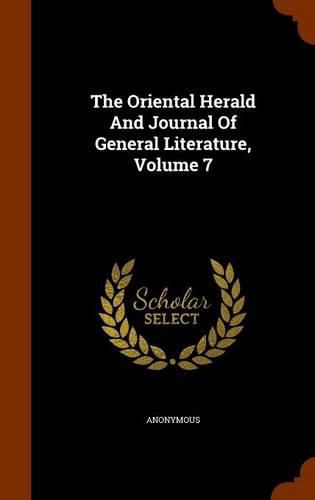 Cover image for The Oriental Herald and Journal of General Literature, Volume 7
