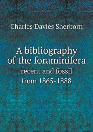 Cover image for A bibliography of the foraminifera recent and fossil from 1865-1888