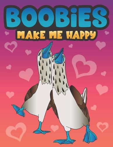 Cover image for Boobies Make Me Happy: Funny Blue Footed Booby Bird Coloring Book for Adults with Funny Quotes an LOL Gag Gift for Couples and Animal Lovers with a Dirty Mind