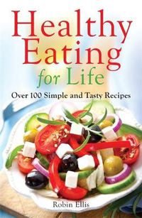 Cover image for Healthy Eating for Life: Over 100 Simple and Tasty Recipes