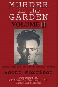 Cover image for Murder in the Garden, Volume II: Famous Crimes of Early Fresno County