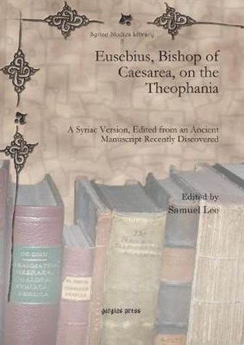 Eusebius, Bishop of Caesarea, on the Theophania: A Syriac Version, Edited from an Ancient Manuscript Recently Discovered