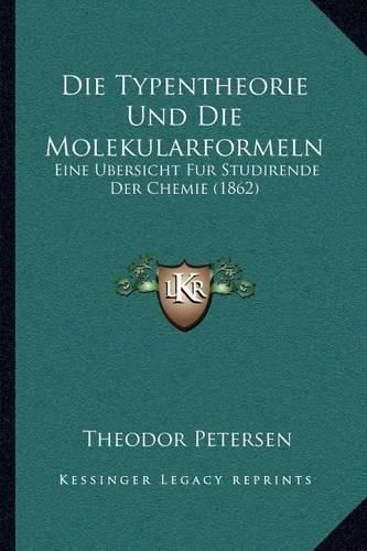 Cover image for Die Typentheorie Und Die Molekularformeln: Eine Ubersicht Fur Studirende Der Chemie (1862)