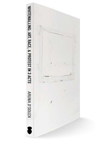 Cover image for Whitewalling: Art, Race & Protest in 3 Acts