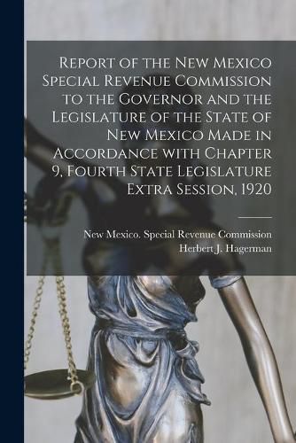 Report of the New Mexico Special Revenue Commission to the Governor and the Legislature of the State of New Mexico Made in Accordance With Chapter 9 [microform], Fourth State Legislature Extra Session, 1920