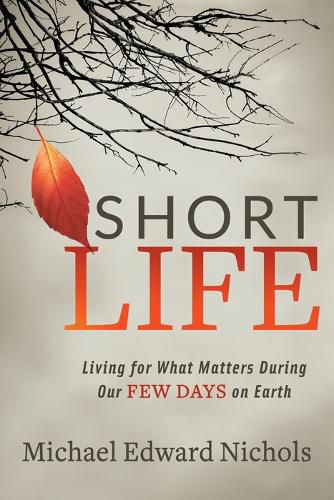 Cover image for Short Life: Living for What Matters During our Few Days on Earth
