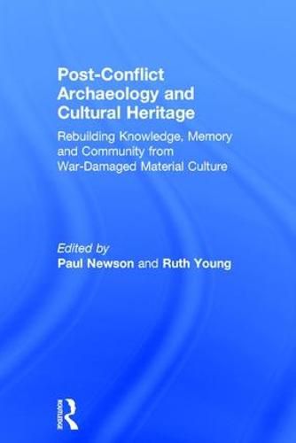 Post-Conflict Archaeology and Cultural Heritage: Rebuilding Knowledge, Memory and Community from War-Damaged Material Culture