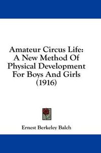 Cover image for Amateur Circus Life: A New Method of Physical Development for Boys and Girls (1916)