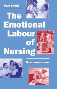 Cover image for The Emotional Labour of Nursing: Its Impact on Interpersonal Relations, Management and Educational Environment