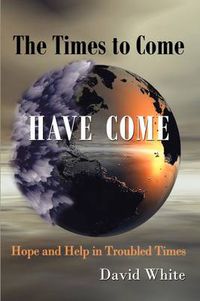 Cover image for The Times to Come Have Come: Hope and Help in Troubled Times