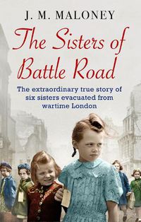 Cover image for The Sisters of Battle Road: The Extraordinary True Story of Six Sisters Evacuated from Wartime London