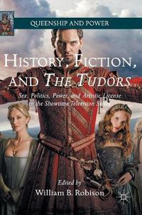 Cover image for History, Fiction, and The Tudors: Sex, Politics, Power, and Artistic License in the Showtime Television Series