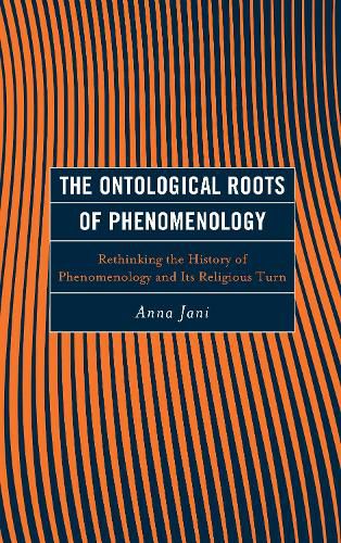 The Ontological Roots of Phenomenology: Rethinking the History of Phenomenology and Its Religious Turn