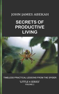 Cover image for Secrets of Productive Living: Spiders