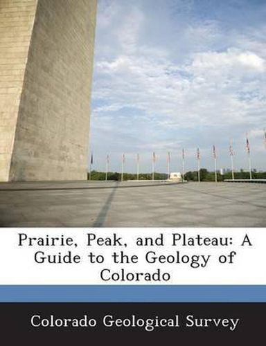 Cover image for Prairie, Peak, and Plateau: A Guide to the Geology of Colorado