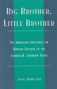 Cover image for Big Brother, Little Brother: The American Influence on Korean Culture in the Lyndon B. Johnson Years