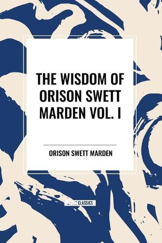 The Wisdom of Orison Swett Marden Vol. I