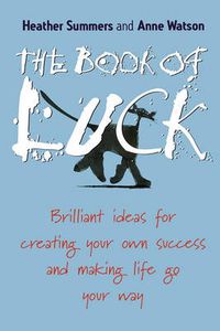 Cover image for The Book of Luck: Brilliant Ideas for Creating Your Own Success and Making Life Go Your Way