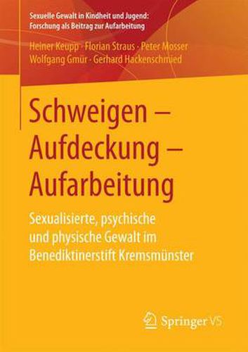 Schweigen - Aufdeckung - Aufarbeitung: Sexualisierte, Psychische Und Physische Gewalt Im Benediktinerstift Kremsmunster