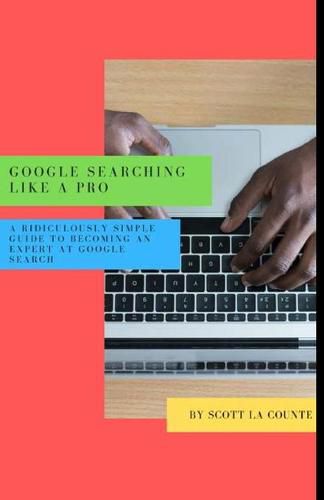 Cover image for Google Searching Like a Pro: A Ridiculously Simple Guide to Becoming An Expert At Google Searc