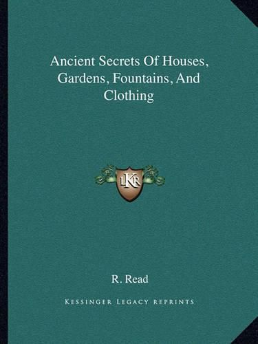 Cover image for Ancient Secrets of Houses, Gardens, Fountains, and Clothing