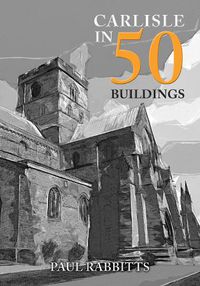 Cover image for Carlisle in 50 Buildings