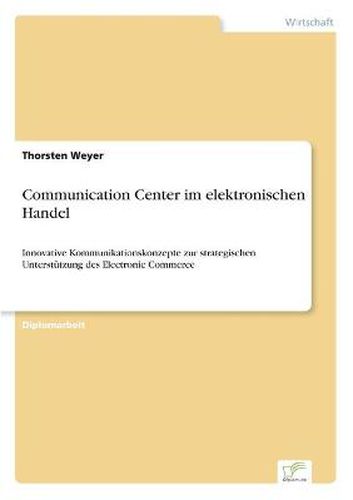 Cover image for Communication Center im elektronischen Handel: Innovative Kommunikationskonzepte zur strategischen Unterstutzung des Electronic Commerce