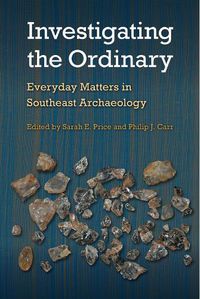 Cover image for Investigating the Ordinary: Everyday Matters in Southeast Archaeology