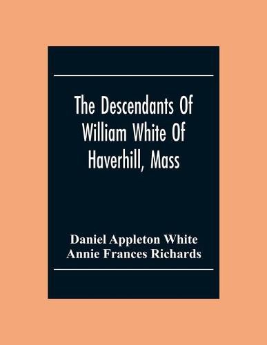 The Descendants Of William White Of Haverhill, Mass; Genealogical Notices; Additional Genealogical And Biographical Notices