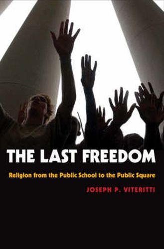 Cover image for The Last Freedom: Religion from the Public School to the Public Square
