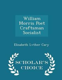 Cover image for William Morris Poet Craftsman Socialist - Scholar's Choice Edition