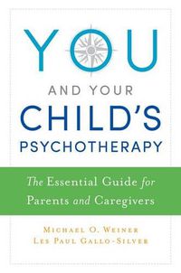 Cover image for You and Your Child's Psychotherapy: The Essential Guide for Parents and Caregivers