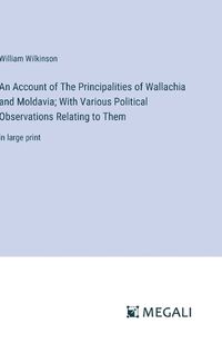 Cover image for An Account of The Principalities of Wallachia and Moldavia; With Various Political Observations Relating to Them