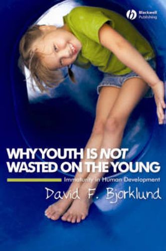 Cover image for Why Youth is Not Wasted on the Young: Immaturity in Human Development