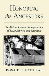 Cover image for Honoring the Ancestors: An African Cultural Interpretation of Black Religion and Literature