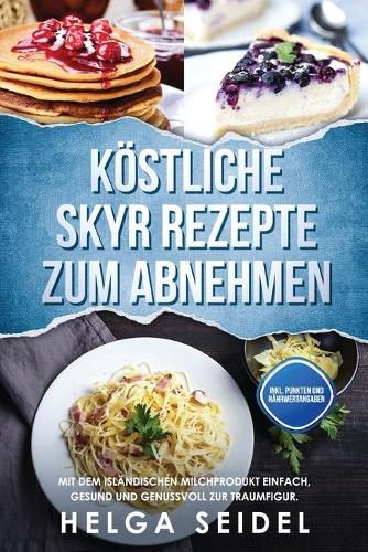 Cover image for Koestliche Skyr Rezepte zum Abnehmen: Mit dem islandischen Milchprodukt einfach, gesund und genussvoll zur Traumfigur. Inkl. Punkten und Nahrwertangaben