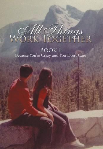 Cover image for All Things Work Together: Book I Because You're Crazy and You Don't Care