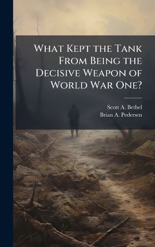 Cover image for What Kept the Tank From Being the Decisive Weapon of World War One?