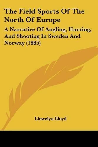 The Field Sports of the North of Europe: A Narrative of Angling, Hunting, and Shooting in Sweden and Norway (1885)