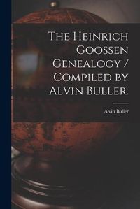 Cover image for The Heinrich Goossen Genealogy / Compiled by Alvin Buller.