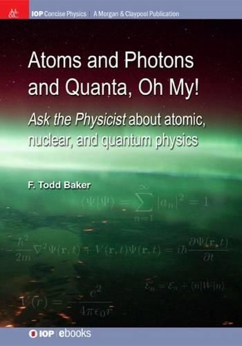 Cover image for Atoms and Photons and Quanta, Oh My!: Ask the Physicist about Atomic, Nuclear, and Quantum Physics