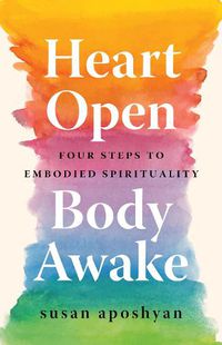 Cover image for Heart Open, Body Awake: Four Steps to Embodied Spirituality