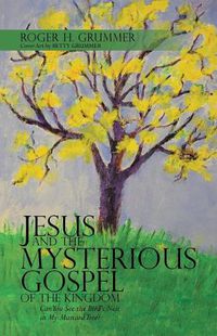 Cover image for Jesus and the Mysterious Gospel of the Kingdom: Can You See the Bird's Nest in My Mustard Tree?