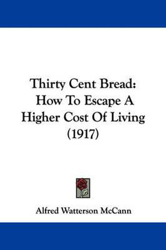 Cover image for Thirty Cent Bread: How to Escape a Higher Cost of Living (1917)