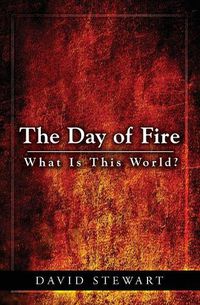 Cover image for The Day of Fire: What Is This World?