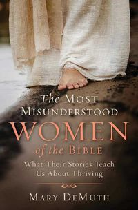 Cover image for The Most Misunderstood Women of the Bible: What Their Stories Teach Us About Thriving